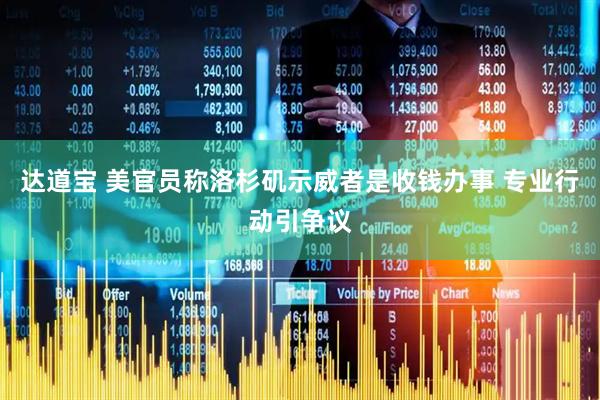 达道宝 美官员称洛杉矶示威者是收钱办事 专业行动引争议