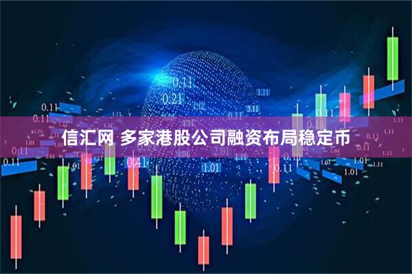信汇网 多家港股公司融资布局稳定币