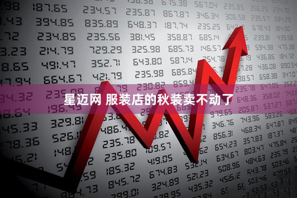 星迈网 服装店的秋装卖不动了